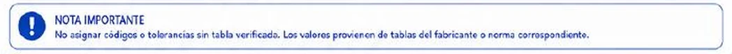 Ficha: nota importante; no asignar códigos o tolerancias sin tabla verificada; los valores provienen de tablas del fabricante o norma correspondiente